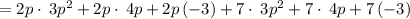 =2p\cdot \:3p^2+2p\cdot \:4p+2p\left(-3\right)+7\cdot \:3p^2+7\cdot \:4p+7\left(-3\right)