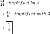 \frac{84}{24} \ simplified \ by \ 4 \\ \\ \to \frac{21}{6} \ simplified \ with \ 3 \\ \\ \to\boxed{\frac{7}{2}}