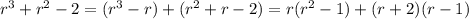 r^3+r^2-2=(r^3-r)+(r^2+r-2)=r(r^2-1)+(r+2)(r-1)