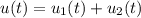 u(t) = u_1(t) + u_2(t)