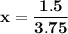 \mathbf{x  =\dfrac{1.5}{3.75}}