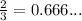 \frac{2}{3}=0.666...