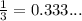 \frac{1}{3}=0.333...