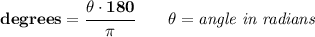 \bf degrees=\cfrac{\theta\cdot 180}{\pi }\qquad \theta=\textit{angle in radians}