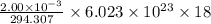 \frac{2.00\times 10^{-3}}{294.307}\times 6.023\times 10^{23}\times 18