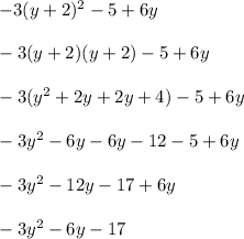 -3(y + 2)^2 - 5 + 6y\\\\-3(y + 2)(y+2) - 5 + 6y\\\\-3(y^2 + 2y +2y+4) -5 + 6y\\\\-3y^2 -6y -6y-12-5+6y\\\\-3y^2 -12y -17+6y\\\\-3y^2 -6y -17