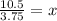 \frac{10.5}{3.75}=x