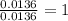 \frac{0.0136}{0.0136}=1