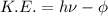 K.E. = h\nu-\phi