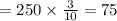 =250\times \frac{3}{10}=75