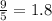 \frac{9}{5} = 1.8