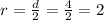 r=\frac{d}{2}=\frac{4}{2}=2