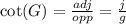 \cot(G)= \frac{adj}{opp} = \frac{j}{g}