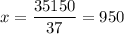 x = \dfrac{35150}{37}=950