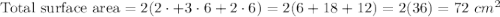 \text{Total surface area}=2(2\cdot+3\cdot6+2\cdot6)=2(6+18+12)=2(36)=72\ cm^2