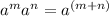 a^{m}  a^{n} =  a^{(m+n)}