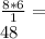 \frac {8 * 6} {1} =\\48