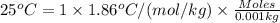 25^oC=1\times 1.86 ^oC/(mol/kg)\times \frac{Moles}{0.001 kg}