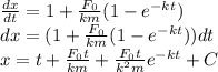 \frac{dx}{dt} =1+\frac{ F_{0}}{km}(1-e^{-kt})\\dx=(1+\frac{ F_{0}}{km}(1-e^{-kt}))dt\\x=t+\frac{ F_{0}t}{km}+\frac{ F_{0}t}{k^{2} m}e^{-kt}+C\\