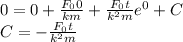 0=0+\frac{ F_{0}0}{km}+\frac{ F_{0}t}{k^{2} m}e^{0}+C\\C=-\frac{ F_{0}t}{k^{2} m}