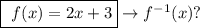\boxed{ \ f(x) = 2x + 3} \rightarrow f^{-1}(x)? \ }