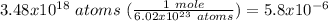 3.48 x  10^{18} \ atoms\ ( \frac{1 \ mole}{6.02x 10^{23} \ atoms } ) = 5.8x 10^{-6}