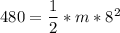 480 = \dfrac{1}{2} *m*8^2