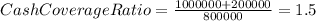 Cash Coverage Ratio=\frac{1000000+200000}{800000}=1.5