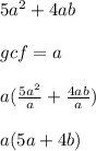 5a^2 + 4ab \\ \\ gcf = a \\ \\ a( \frac{5a^2}{a} +  \frac{4ab}{a} ) \\ \\ a(5a + 4b) \\ \\