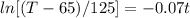 ln[ (T - 65 ) / 125 ] = -0.07t