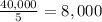 \frac{40,000}{5} = 8,000