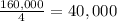 \frac{160,000}{4} = 40,000