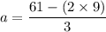 a = \dfrac{61-(2\times9)}{3}