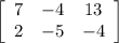 \left[\begin{array}{ccc}7&-4&13\\2&-5&-4\\\end{array}\right]