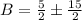 B=\frac{5}{2}\±\frac{15}{2}