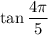 \tan\dfrac{4\pi}5