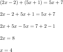 (2x-2)+(5x+1)=5x+7\\ \\2x-2+5x+1=5x+7\\ \\2x+5x-5x=7+2-1\\ \\2x=8\\ \\x=4