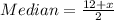 Median=\frac{12+x}{2}