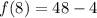 f(8)= 48-4