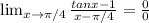 \lim_{x \to  \pi /4}  \frac{tan x - 1}{x- \pi /4}  =  \frac{0}{0}