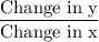 \dfrac{\text{Change in y}}{\text{Change in x}}