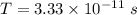 T=3.33\times 10^{-11}\ s