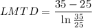 LMTD=\dfrac{35-25}{\ln \frac{35}{25}}