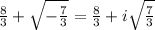 \frac{8}{3}+\sqrt{-\frac{7}{3}} =\frac{8}{3}+i\sqrt{\frac{7}{3}}