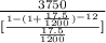 \frac{3750}{[\frac{1-(1+\frac{17.5}{1200})^{-12}  }{\frac{17.5}{1200} }]}