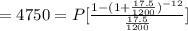 = 4750 = P[\frac{1-(1+\frac{17.5}{1200})^{-12}}{\frac{17.5}{1200} }]