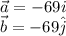 \vec{a} = -69 \ht{i} \\&#10;\vec{b} = -69\hat{j}