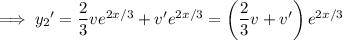 \implies {y_2}'=\dfrac23ve^{2x/3}+v'e^{2x/3}=\left(\dfrac23v+v'\right)e^{2x/3}