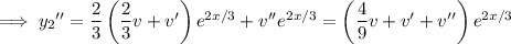 \implies{y_2}''=\dfrac23\left(\dfrac23v+v'\right)e^{2x/3}+v''e^{2x/3}=\left(\dfrac49v+v'+v''\right)e^{2x/3}