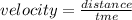 velocity =\frac{distance}{tme}